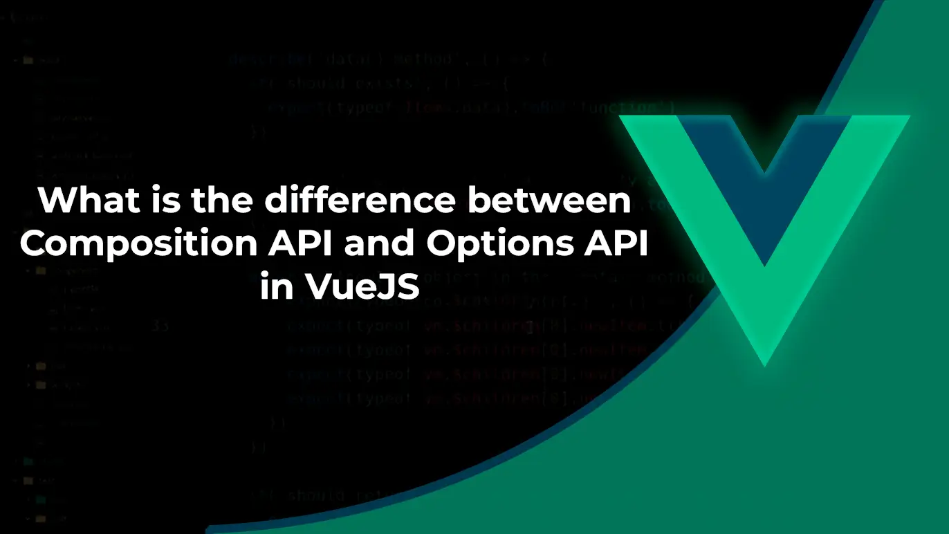 Cover image of the article about "What is the Difference Between Composition API and Options API in VueJS"